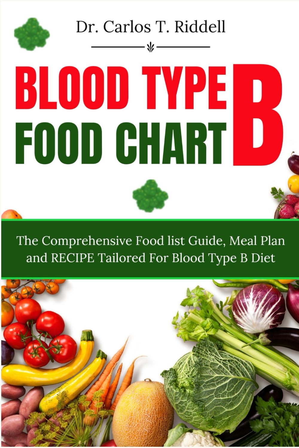 BLOOD TYPE B FOOD CHART: The Comprehensive Food List Guide, Meal Plan, and RECIPE Tailored for Blood Type B Diet