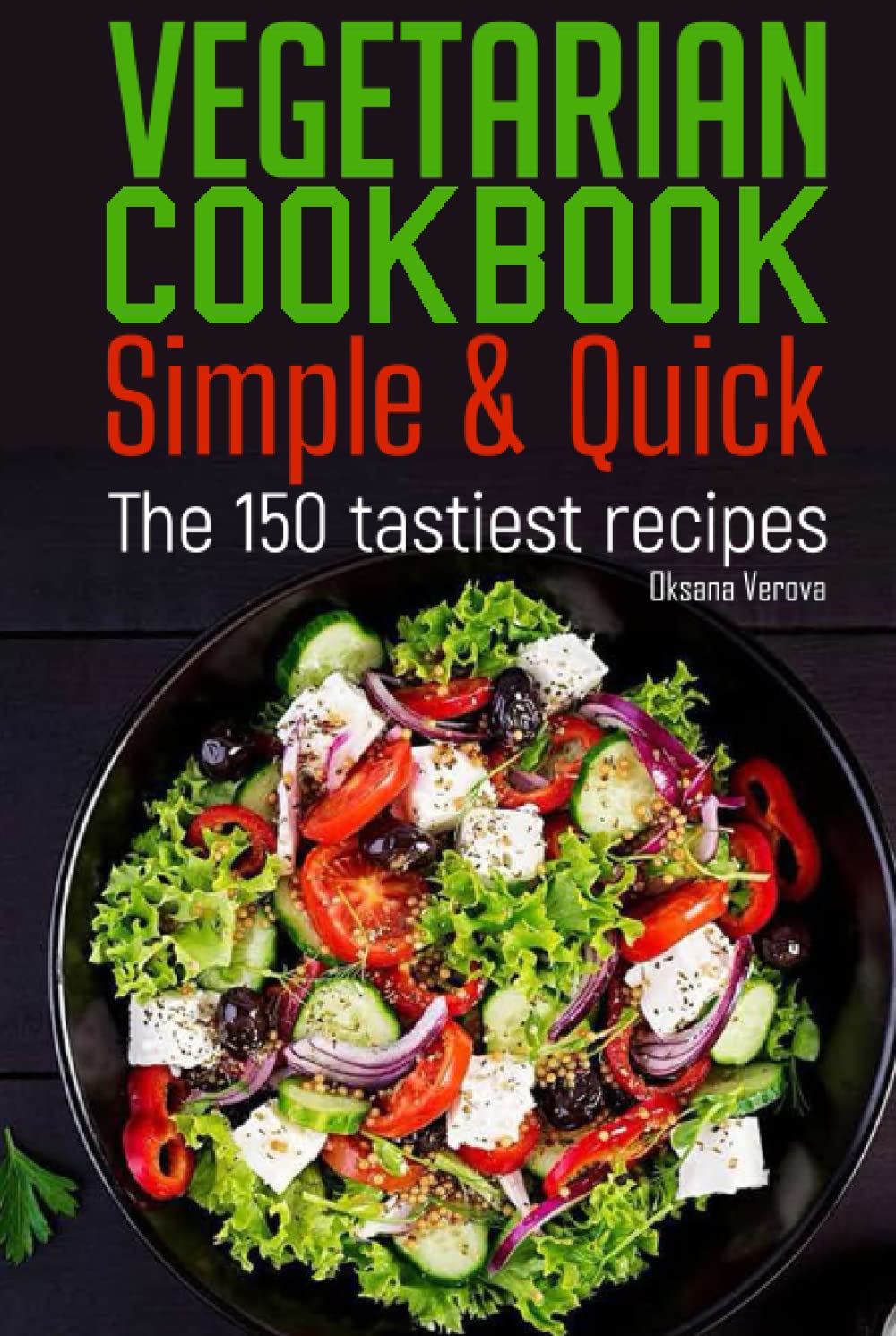 Vegetarian Cookbook Simple & Quick: The 150 tastiest recipes
