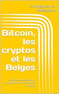 Bitcoin, les cryptos et les Belges: Stratégies d’investissement, opportunités sur les blockchains et fiscalité