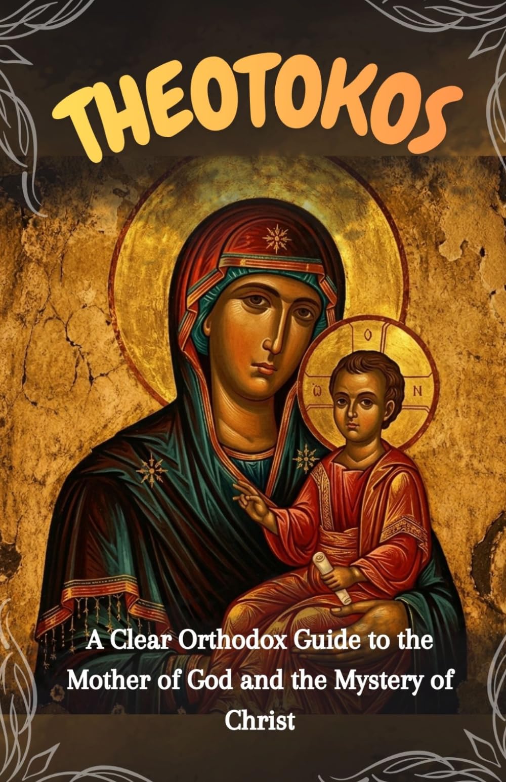 Theotokos: A Clear Orthodox Guide to the Mother of God and the Mystery of Christ