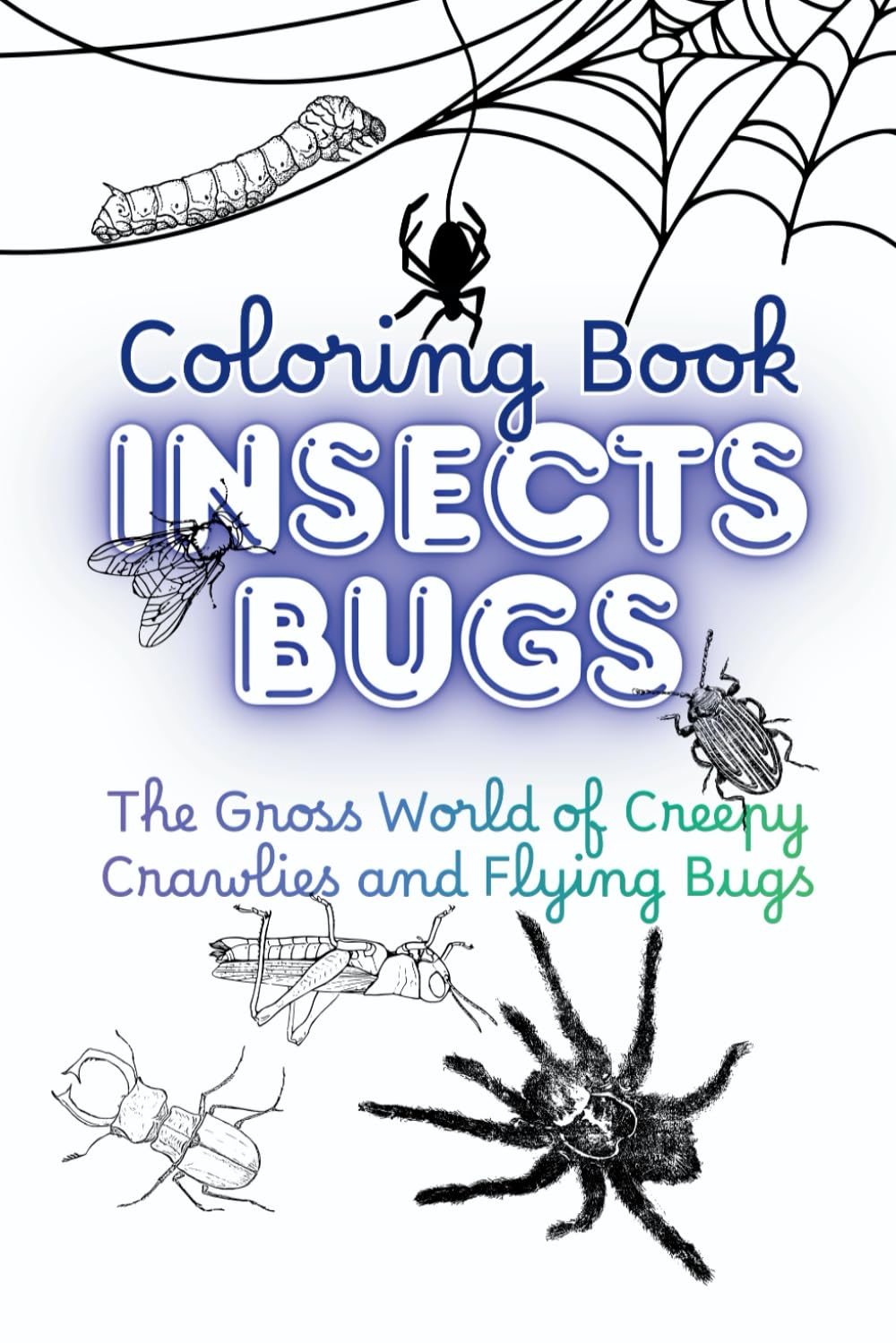 The Gross World of Creepy Crawlies: Icky Insects & Disgusting Bug Facts Coloring Book for Kids: Ready to get creepy?