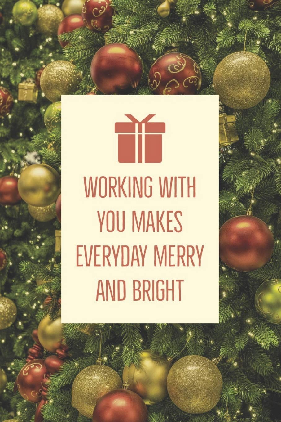 Working With You Makes Everyday Merry And Bright: A Unique Christmas Gift For Coworkers, Employees, Or Boss And An Alternative to Holiday Greeting Cards. Blank Lined Notebook Journal and Notepad