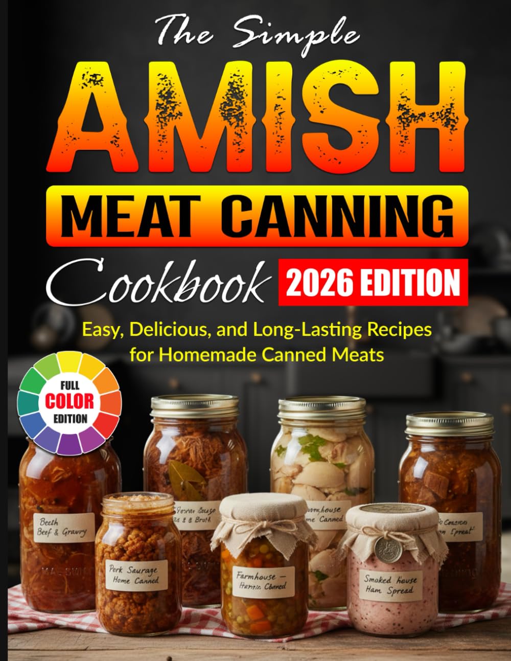 The Simple Amish Meat Canning Cookbook: Easy, Delicious, and Long-Lasting Recipes for Homemade Canned Meats