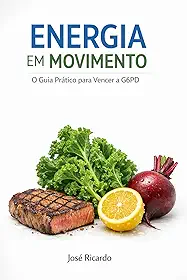 ENERGIA EM MOVIMENTO O Guia Prático para Vencer a G6PD_KC: Transformando a restrição em potência através da reeducação alimentar e do equilíbrio metabólico
