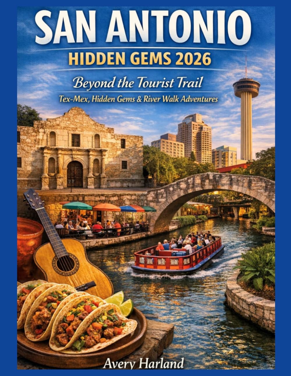 San Antonio Hidden Gems 2026: Beyond the Tourist Trail - Tex-Mex, Hidden Gems & River Walk Adventures: 1 (Hidden Gems Travel Guides)