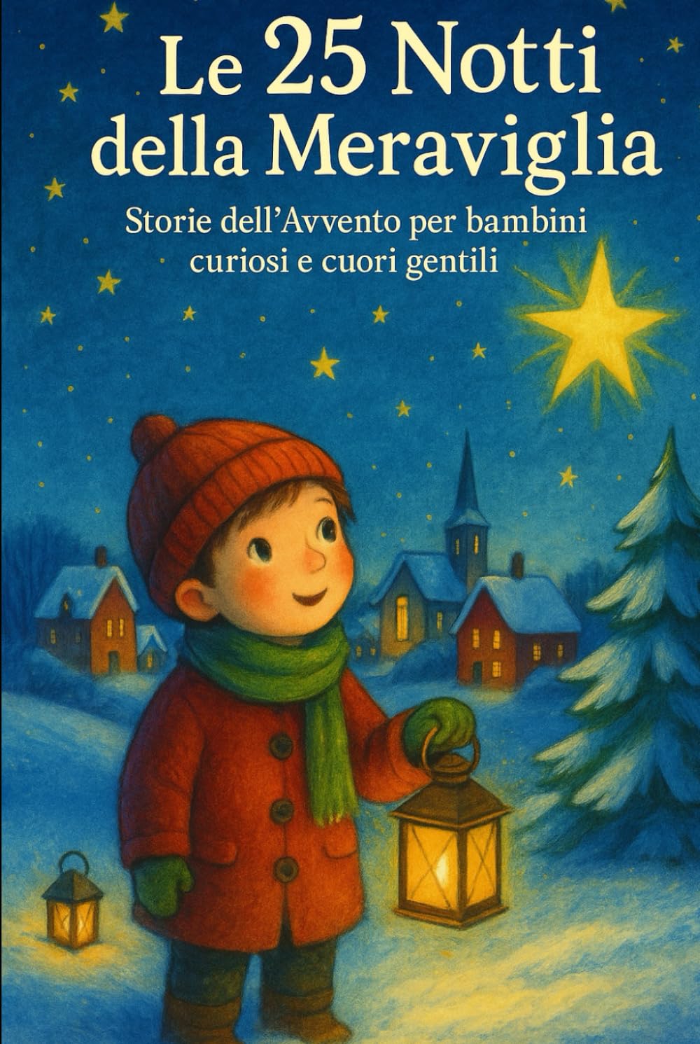 Le 25 notti della Meraviglia: STORIE DELL’AVVENTO PER BAMBINI CURIOSI E CUORI GENTILI