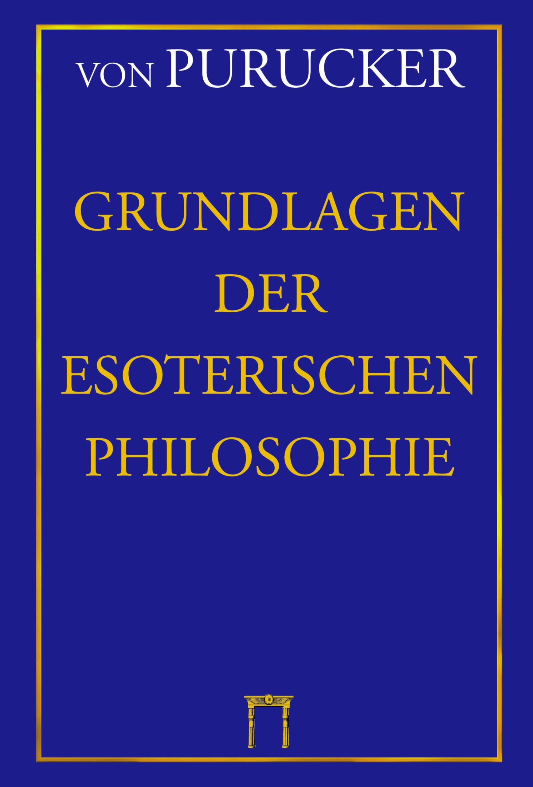 Grundlagen der Esoterischen Philosophie: Die moderne "Geheimlehre". Mensch, Natur und Kosmos.