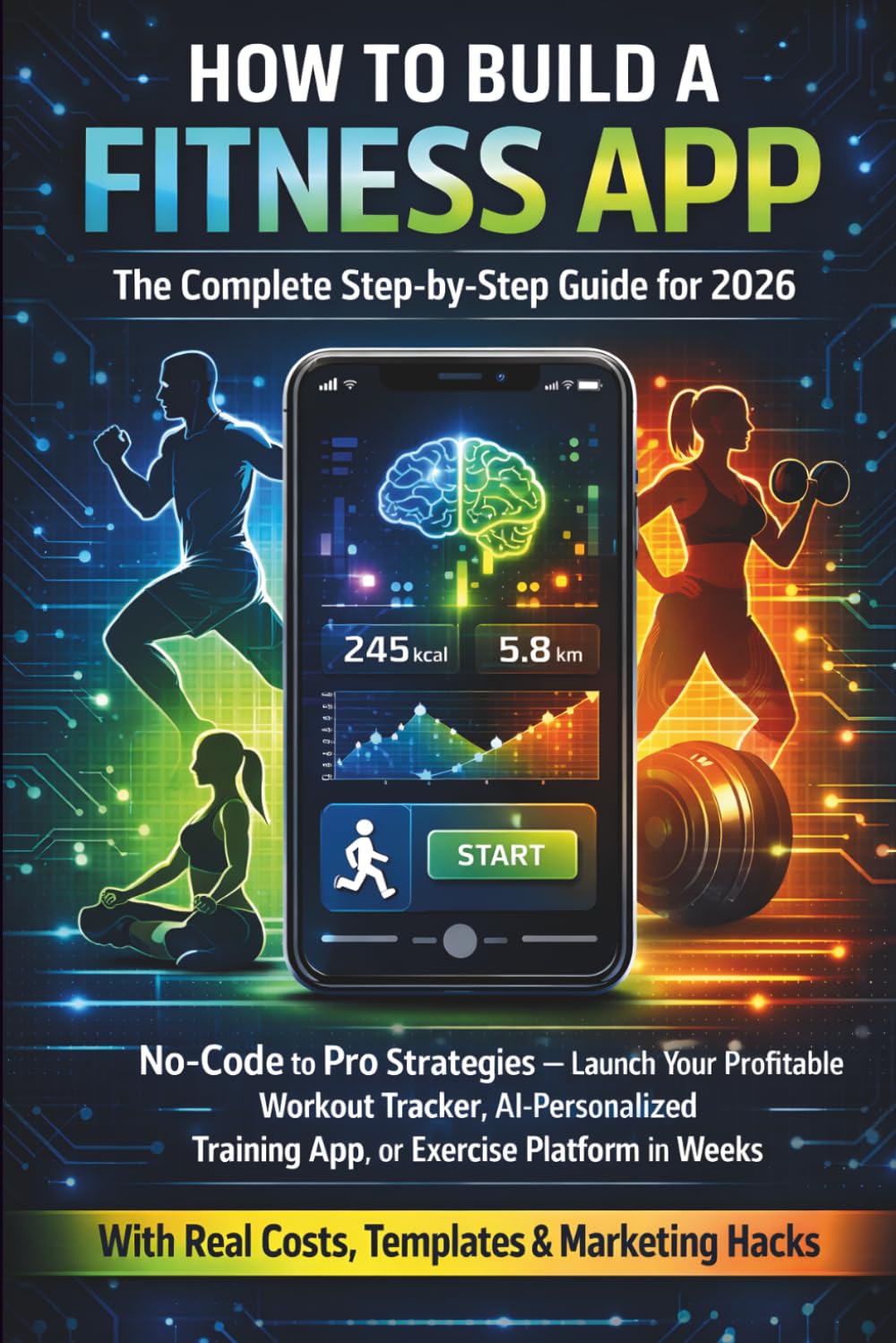 HOW TO BUILD A FITNESS APP The Complete Step-by-Step Guide for 2026: No-Code to AI-Powered Development — Launch, Monetize & Scale a Profitable Workout, Coaching or Health App in Weeks