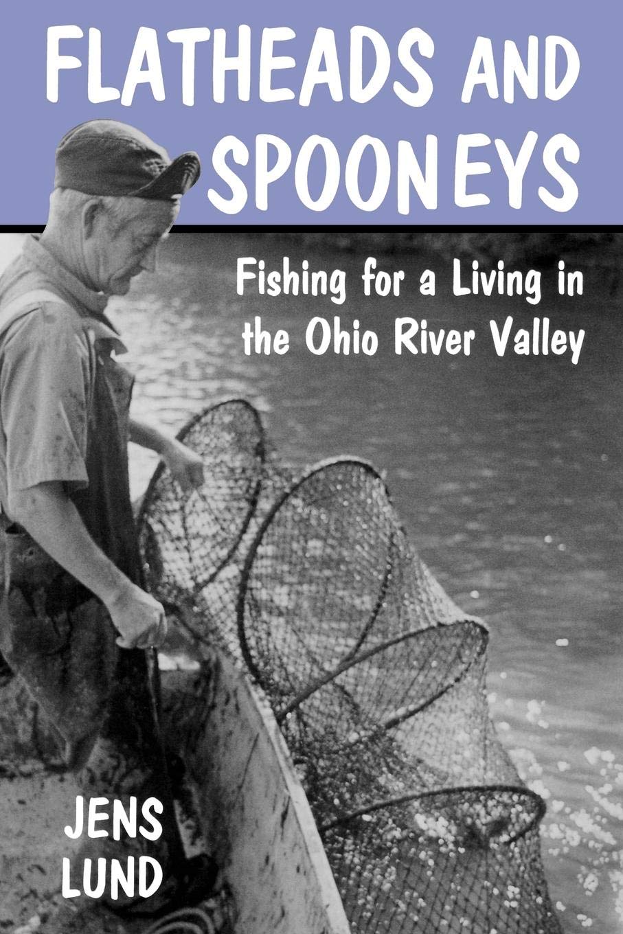 Flatheads and Spooneys: Fishing for a Living in the Ohio River Valley (Ohio River Valley Series)