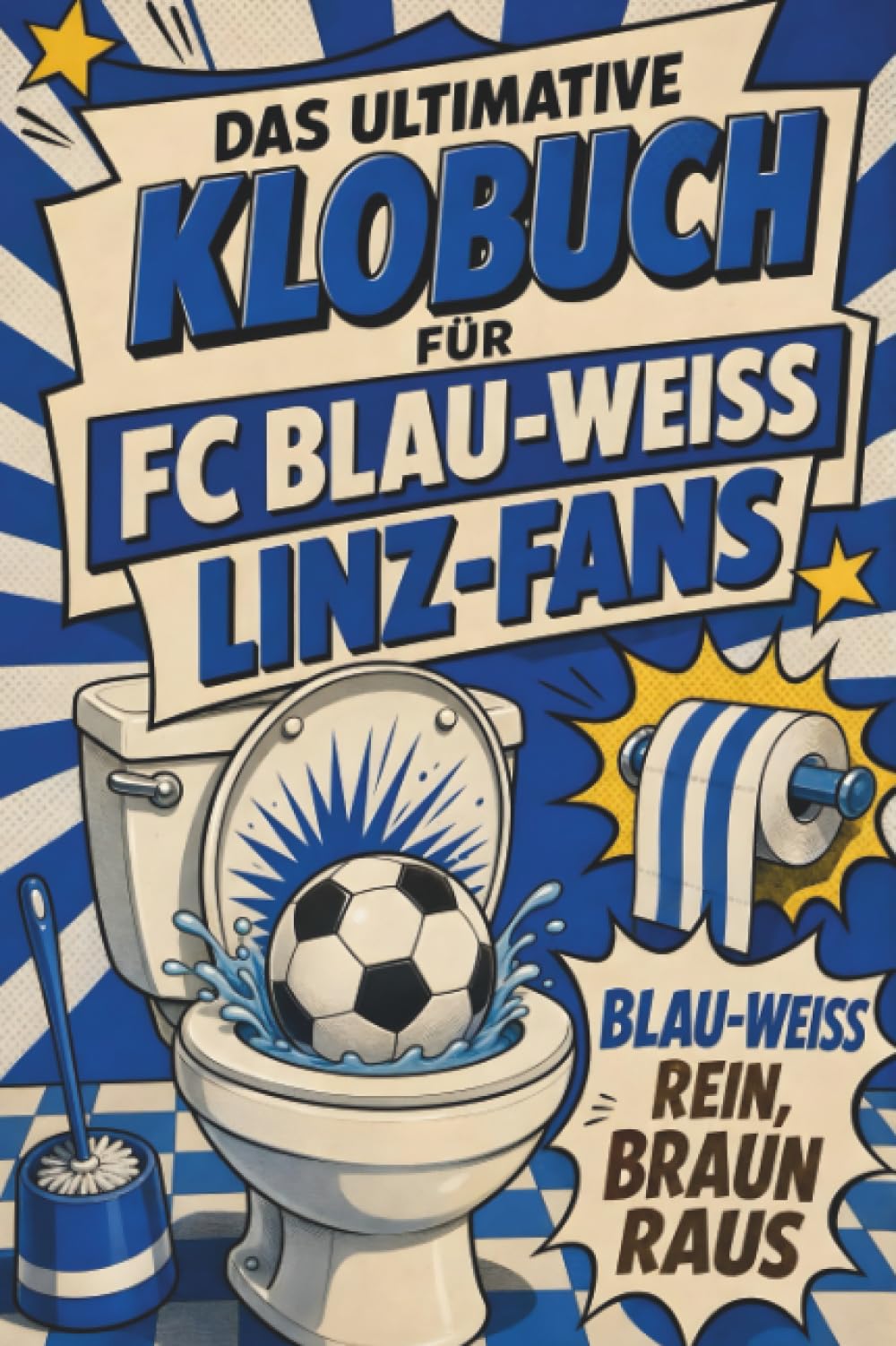 Das ultimative Klobuch für FC Blau-Weiß Linz-Fans: Blau-Weiß rein, braun raus. Lustiges Geschenk mit Lifehacks, Fun Facts und Geschichten