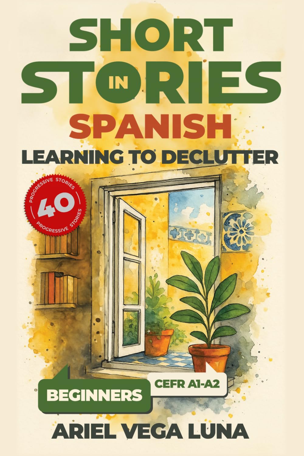 Short Stories in Spanish for Beginners - Learning to Declutter: 40 Progressive Tales That Build Your Spanish Vocabulary While Teaching You How to ... Stories in Spanish: Decluttering Editions)