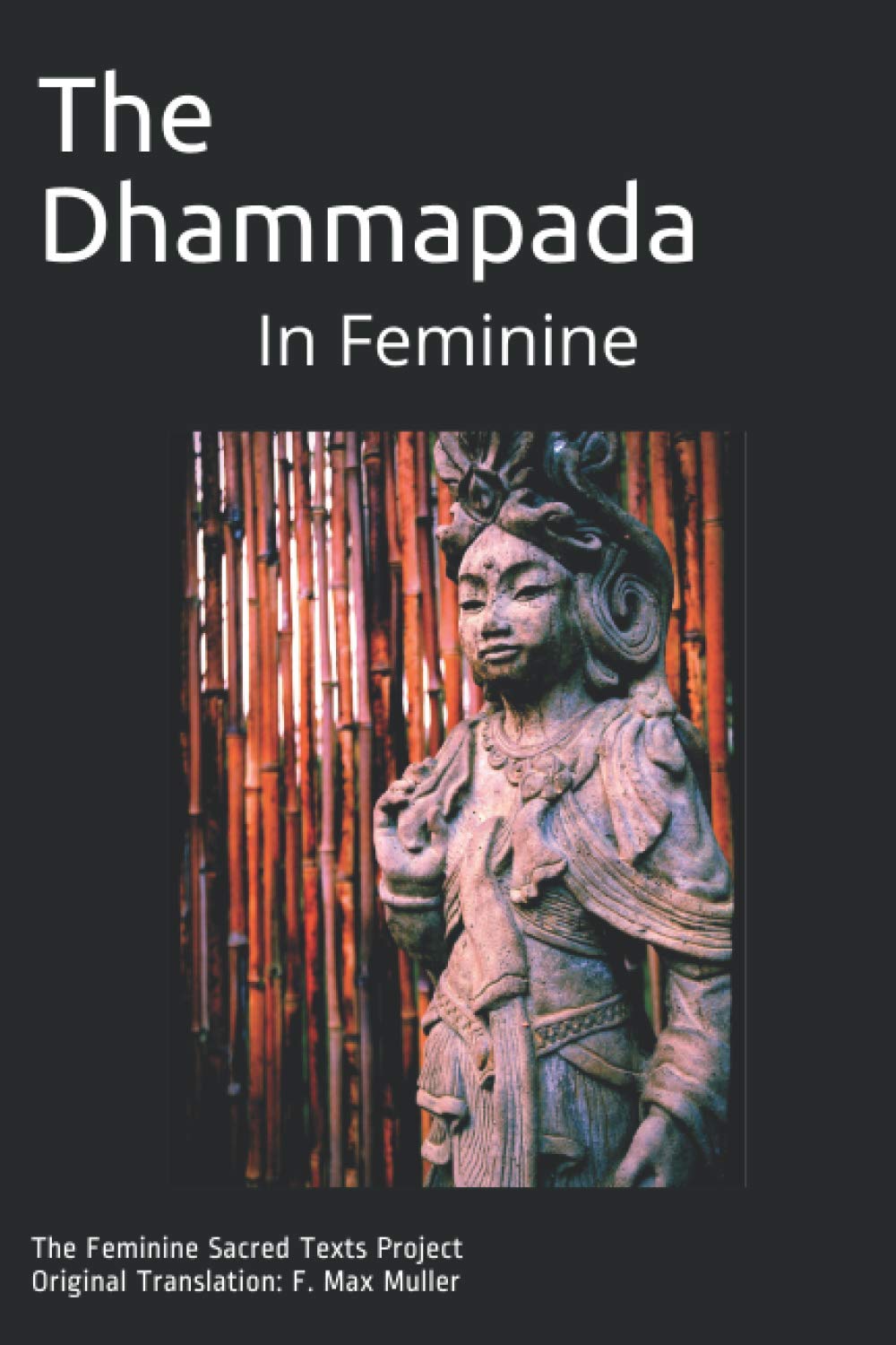 The Dhammapada: In Feminine (The Feminine Sacred Texts Project)