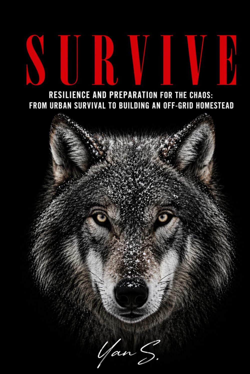 SURVIVE Resilience and Preparation for the Chaos: From Urban Survival to Building an Off-Grid Homestead