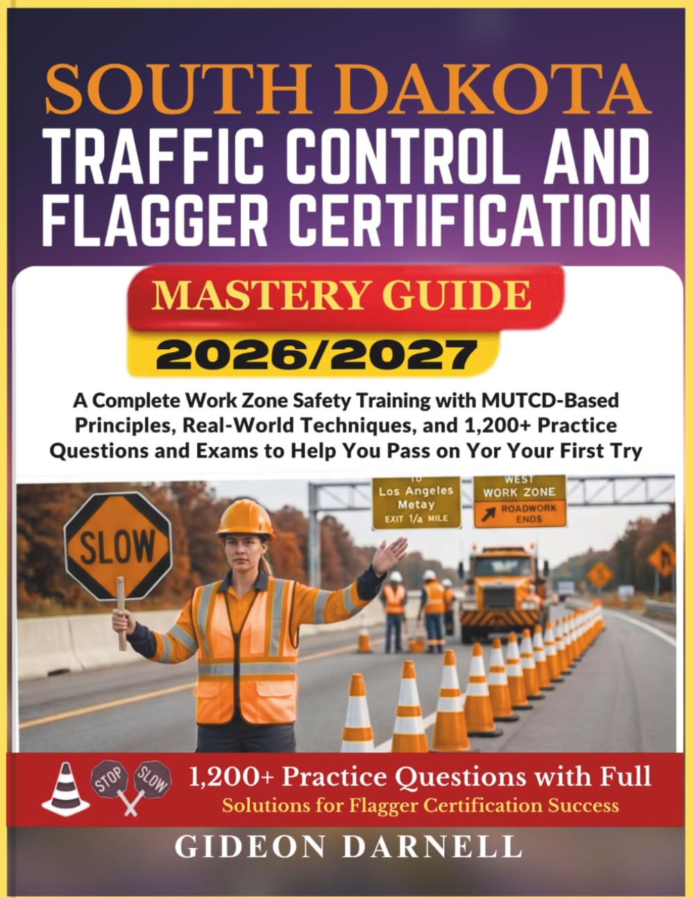 SOUTH DAKOTA TRAFFIC CONTROL AND FLAGGER CERTIFICATION MASTERY GUIDE 2026/2027: A Complete Work Zone Safety Training with MUTCD-Based Principles, ... Exams to Help You Pass Your on the First Try