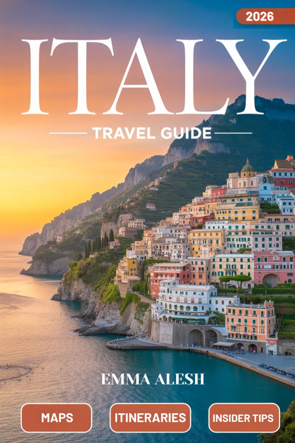 ITALY TRAVEL GUIDE 2026: Complete Maps, Essential Itineraries, Scenic Road Trips, Insider Tips & Hidden Gems