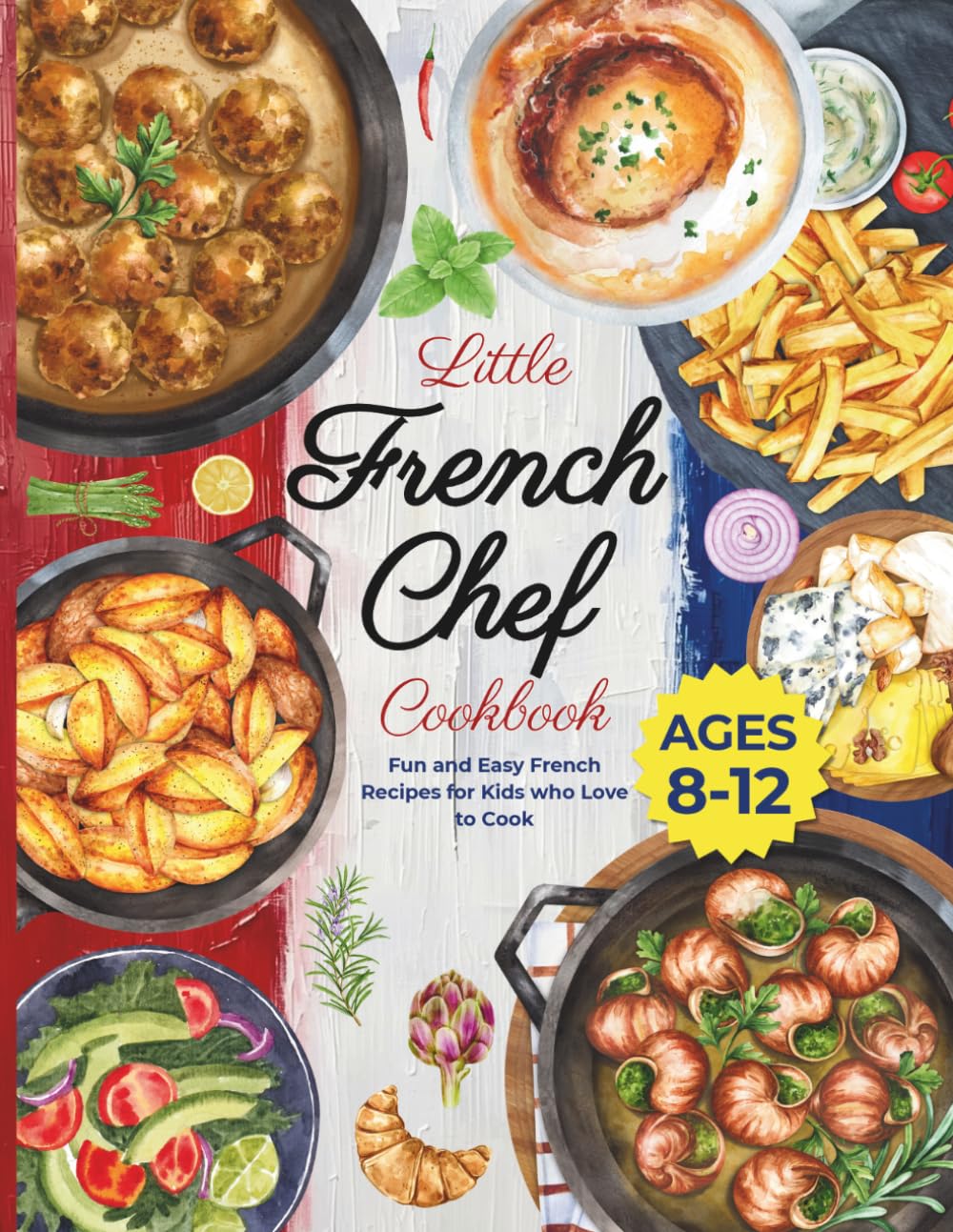 Little French Chef Cookbook: Fun and Easy French Recipes for Kids Who Love to Cook (Little Chef Around the World)