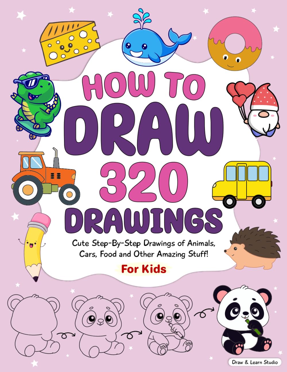 How to Draw 320 drawings of Everything: 320 Easy Step-by-Step Drawings of Cute stuff, Animals, cars, Food and other amazing stuff | How to draw Everything