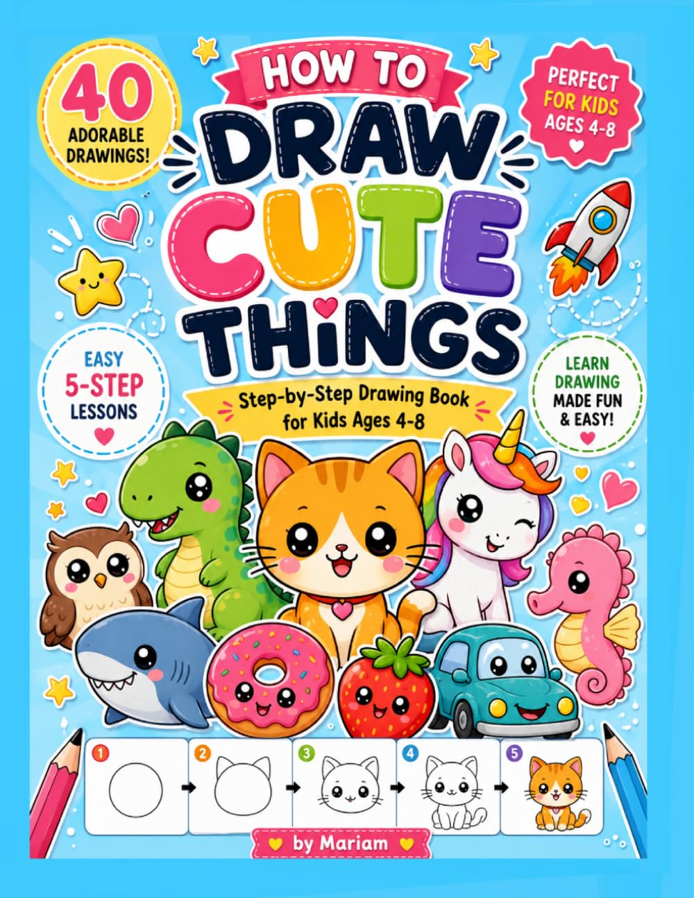 How to Draw Cute Things for Kids: Easy Step-by-Step Drawing Book with Animals, Food, Nature & Fun Objects (“Mastering Drawing with Pencil”)