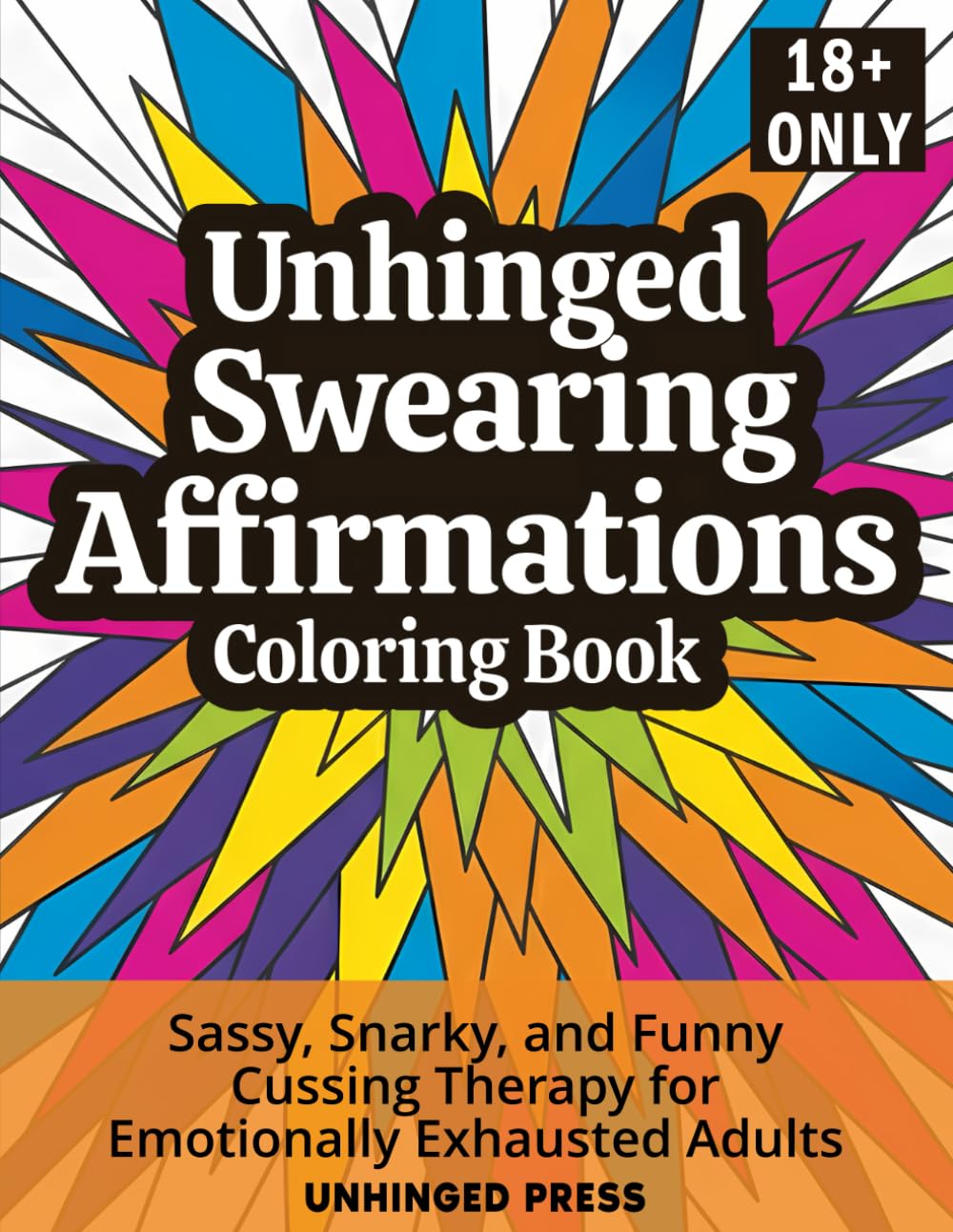 Unhinged Swearing Affirmations Coloring Book: Sassy, Snarky, and Funny Cussing Therapy for Emotionally Exhausted Adults