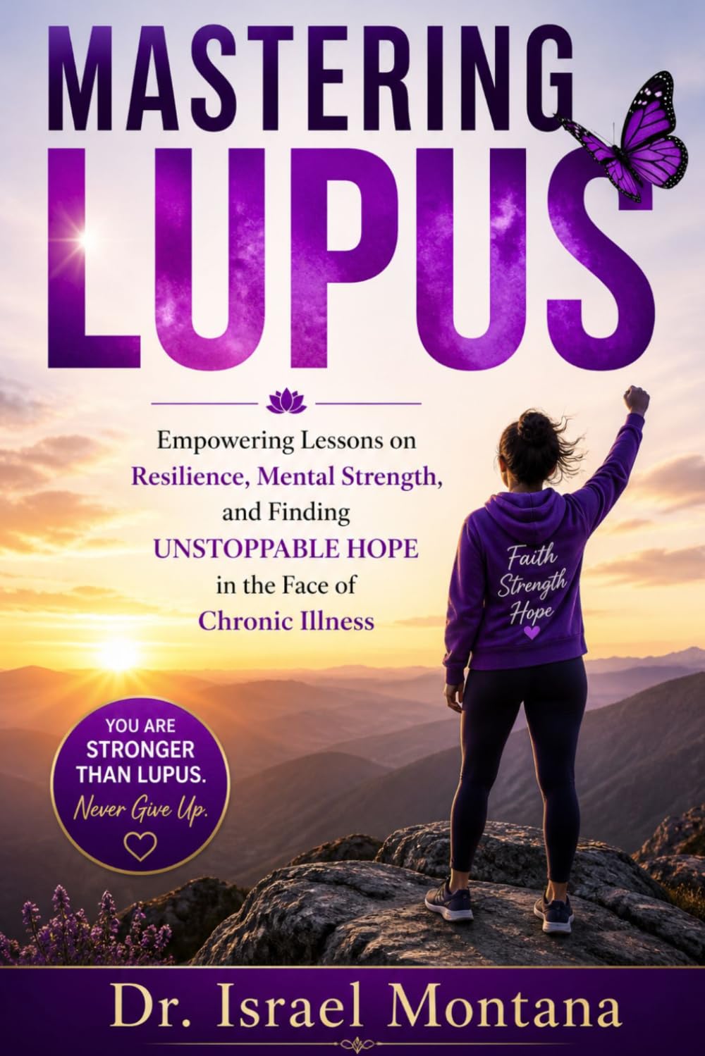 Mastering Lupus: Empowering Lessons on Resilience, Mental Strength, and Finding Unstoppable Hope in the Face of Chronic Illness