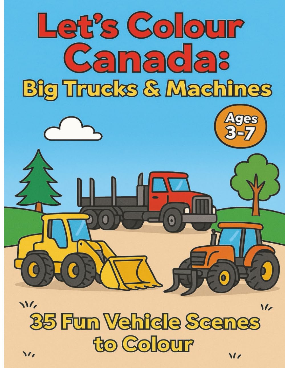 Let’s Colour Canada: Big Trucks & Machines: 35 Fun Vehicle Scenes to Color for Kids Ages 3–7 (Let’s Colour Canada Collection)