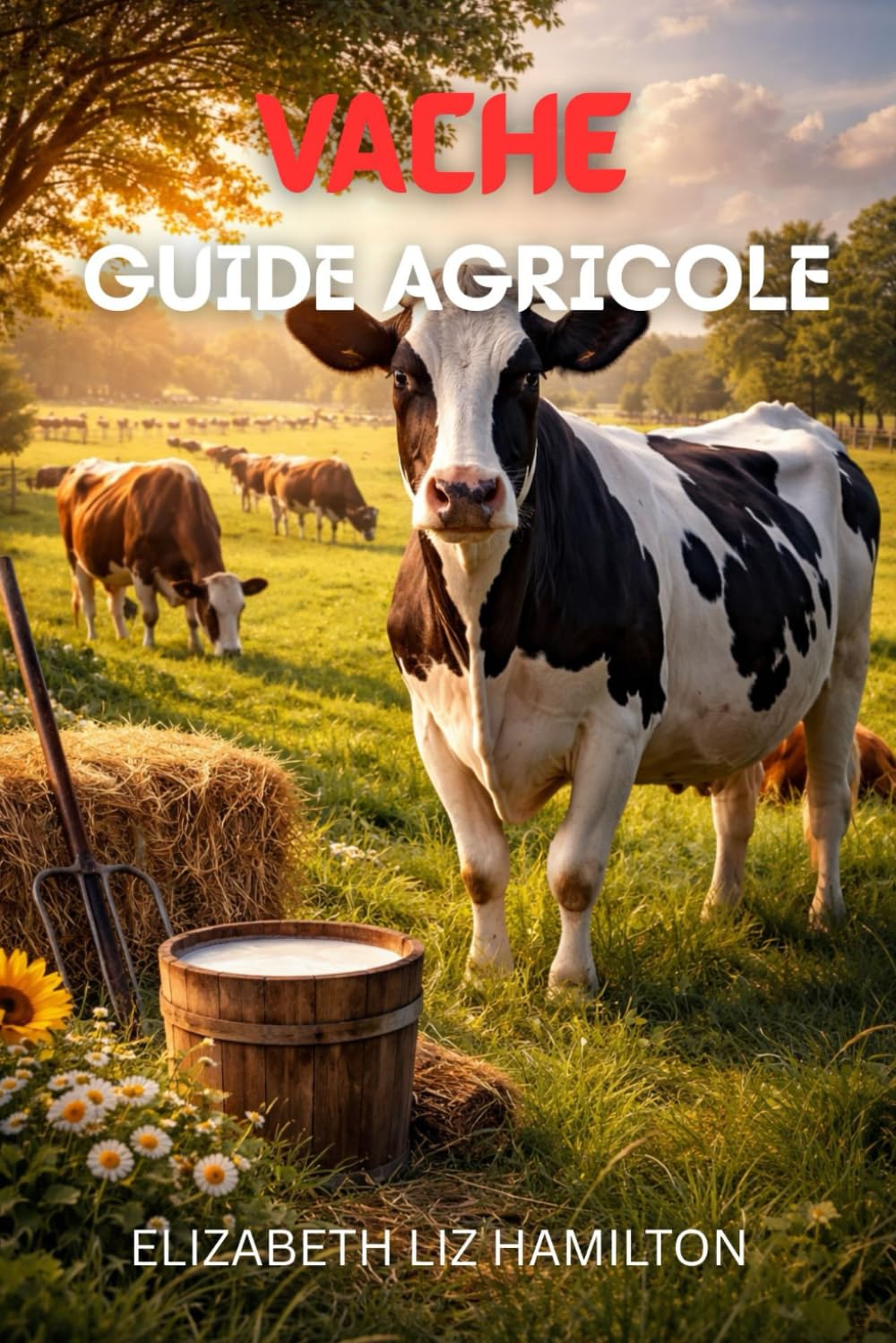 GUIDE D'ÉLEVAGE DE VACHES: Techniques modernes pour une production laitière et bovine rentable
