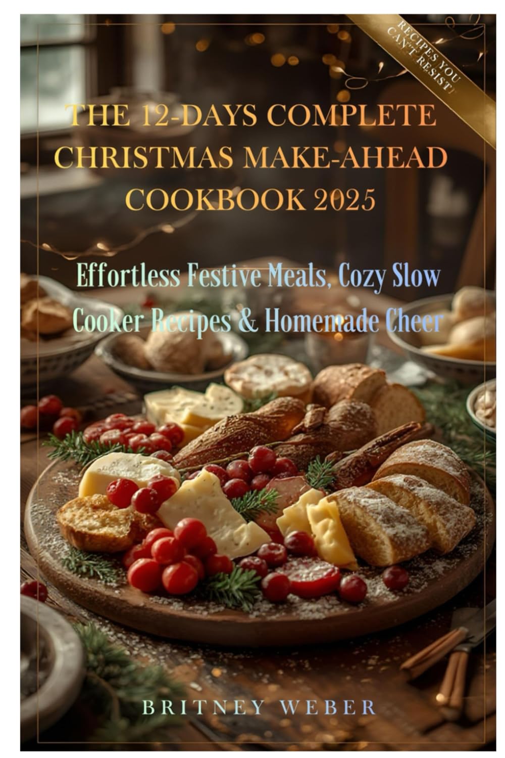 THE 12-DAYS COMPLETE CHRISTMAS MAKE-AHEAD COOKBOOK 2025: Effortless Festive Meals, Cozy Slow Cooker Recipes & Homemade Cheer