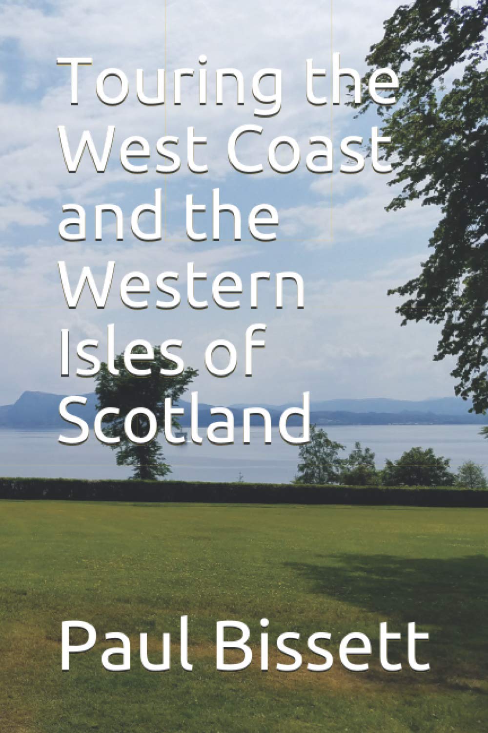 Touring the West Coast and the Western Isles of Scotland: A guide to help you plan the trip of a lifetime