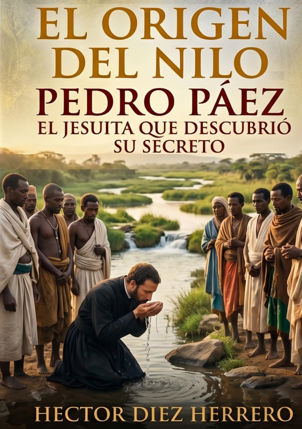 EL ORIGEN DEL NILO: PEDRO PÁEZ. EL JESUITA QUE DESCUBRIÓ SU SECRETO