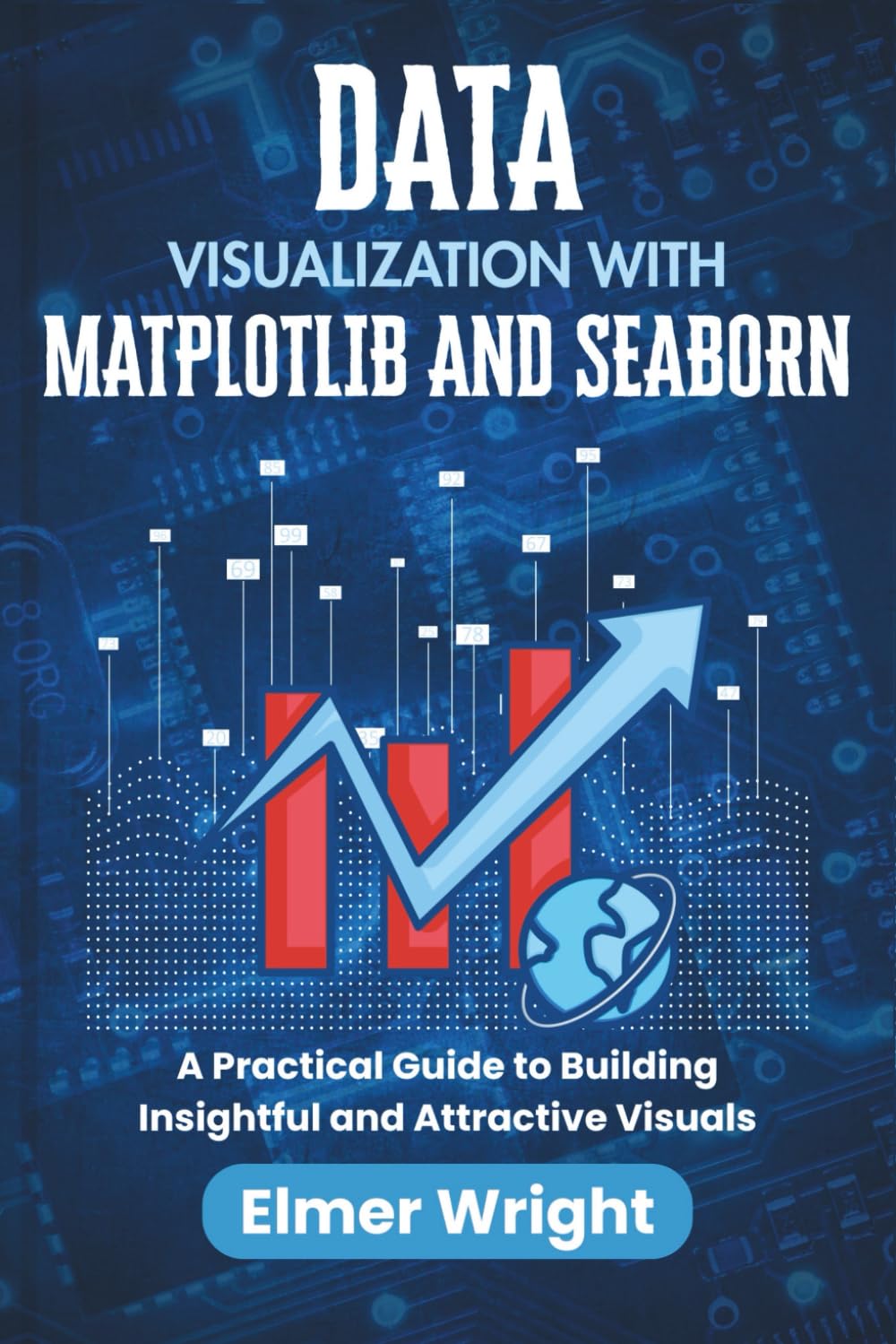 DATA VISUALIZATION WITH MATPLOTLIB AND SEABORN: A Practical Guide to Building Insightful and Attractive Visuals (Tech Programs For Beginners series)