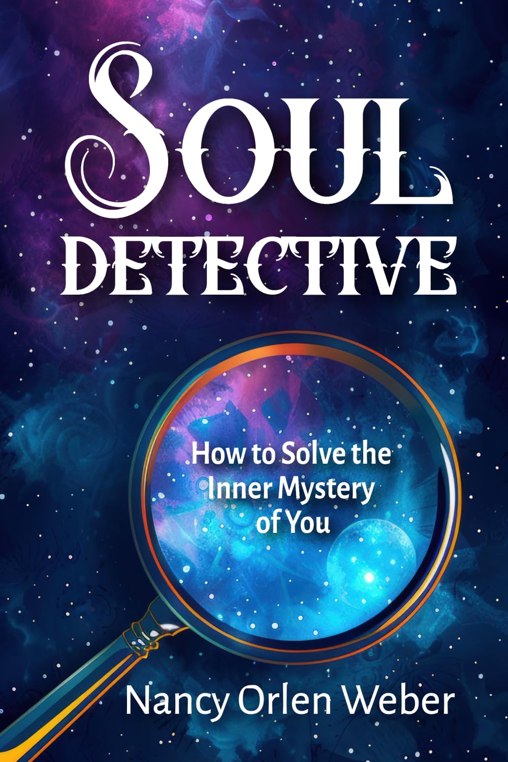 Soul Detective: How to Solve the Inner Mystery of You