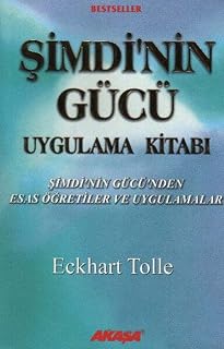 Şimdi'nin Gücü Uygulama Kitabı: Şimdi'nin Gücü'nden Esas Öğretiler ve Uygulamalar