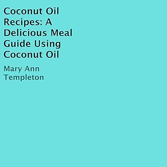 Coconut Oil Recipes: A Delicious Meal Guide Using Coconut Oil Audiobook by Mary Ann Templeton