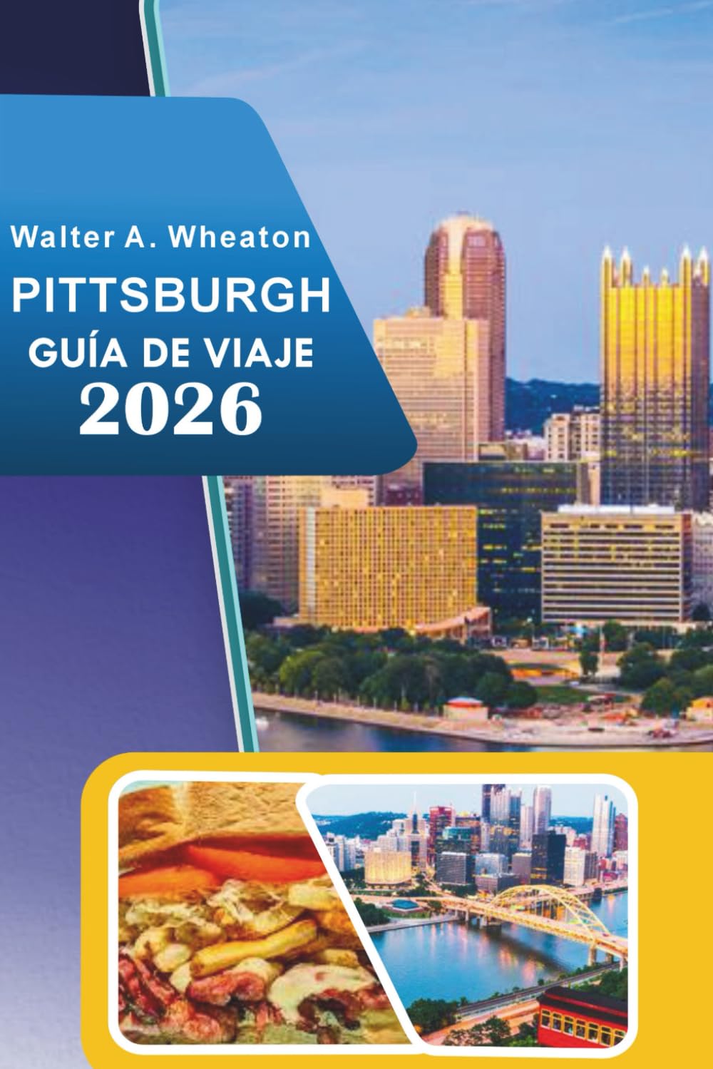 PITTSBURGH GUÍA DE VIAJE 2026: Descubra sitios históricos, las principales atracciones, prósperas escenas artísticas, comida callejera, experiencias ... consejos de expertos para todos los viajeros.