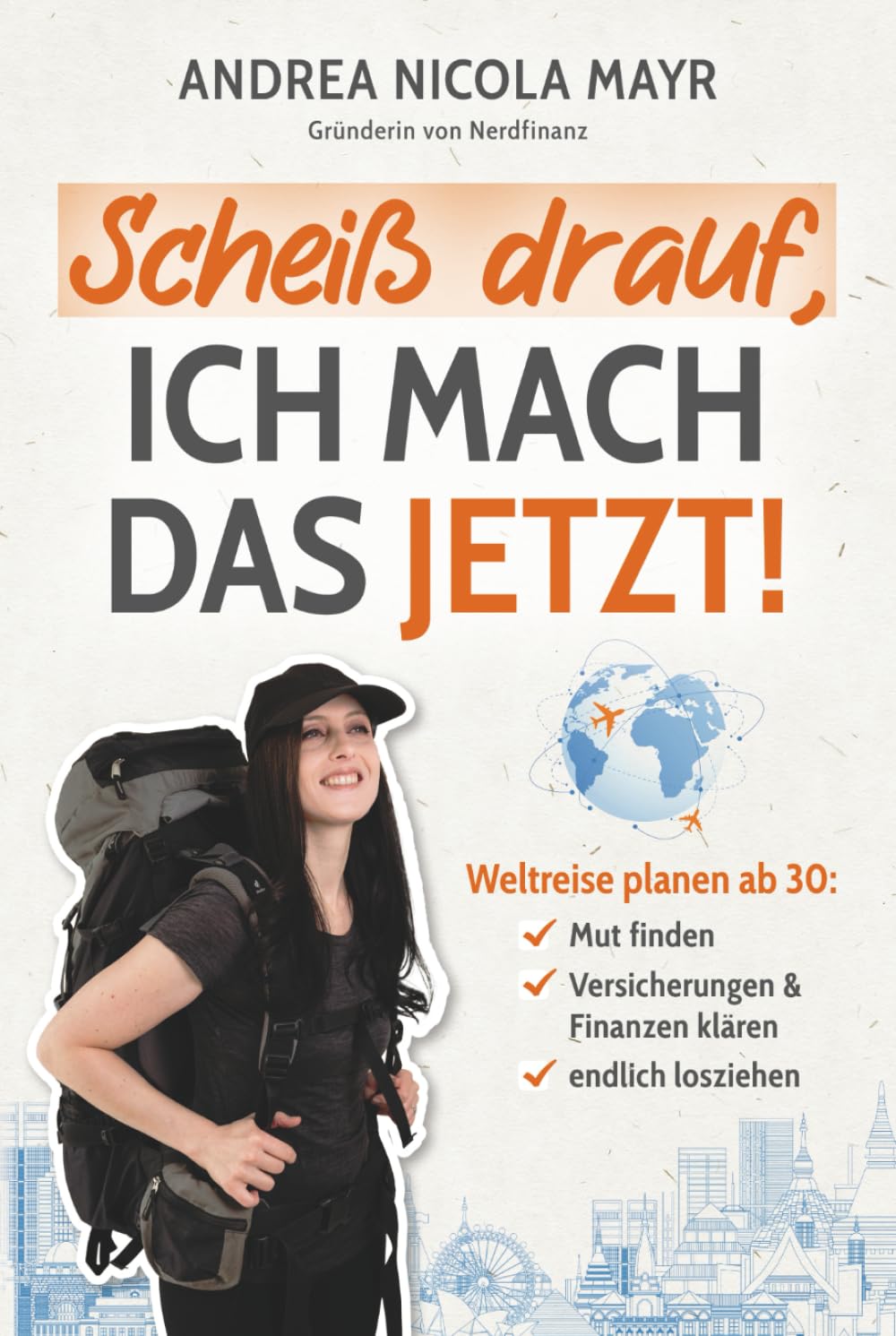 Scheiß drauf, ich mach das jetzt!: Weltreise planen ab 30: Mut finden, Versicherungen & Finanzen klären, endlich losziehen!
