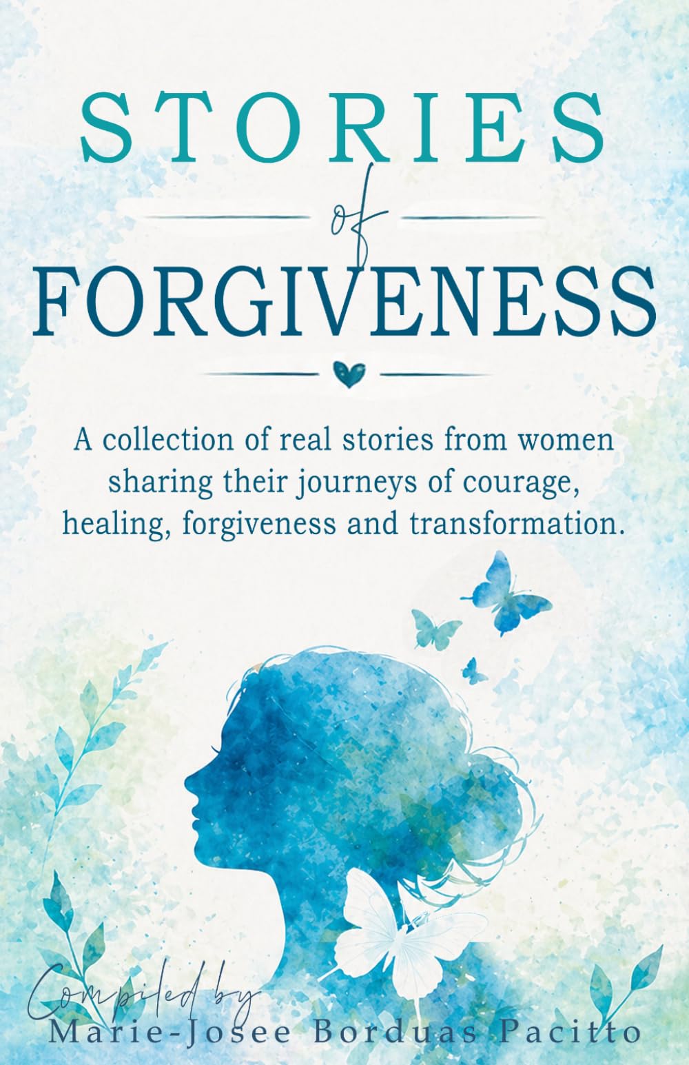 Stories of Forgiveness: A collection of stories from women sharing their journeys of courage, healing, forgiveness and transformation (BRAVE Voice Project)