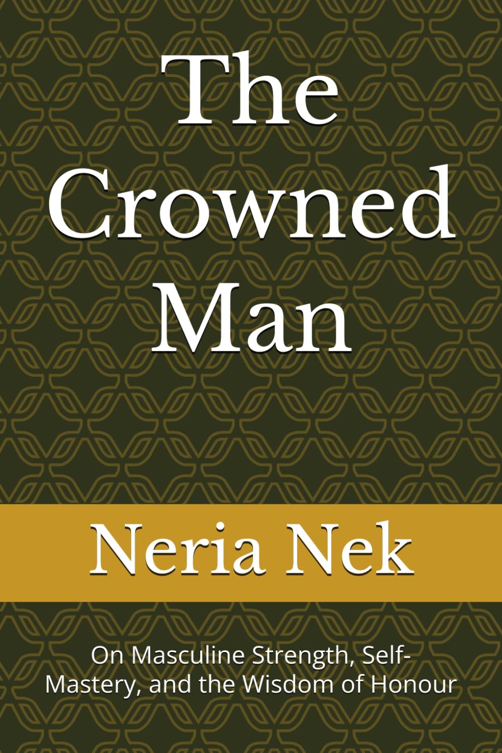 The Crowned Man: On Masculine Strength, Self-Mastery, and the Wisdom of Honour
