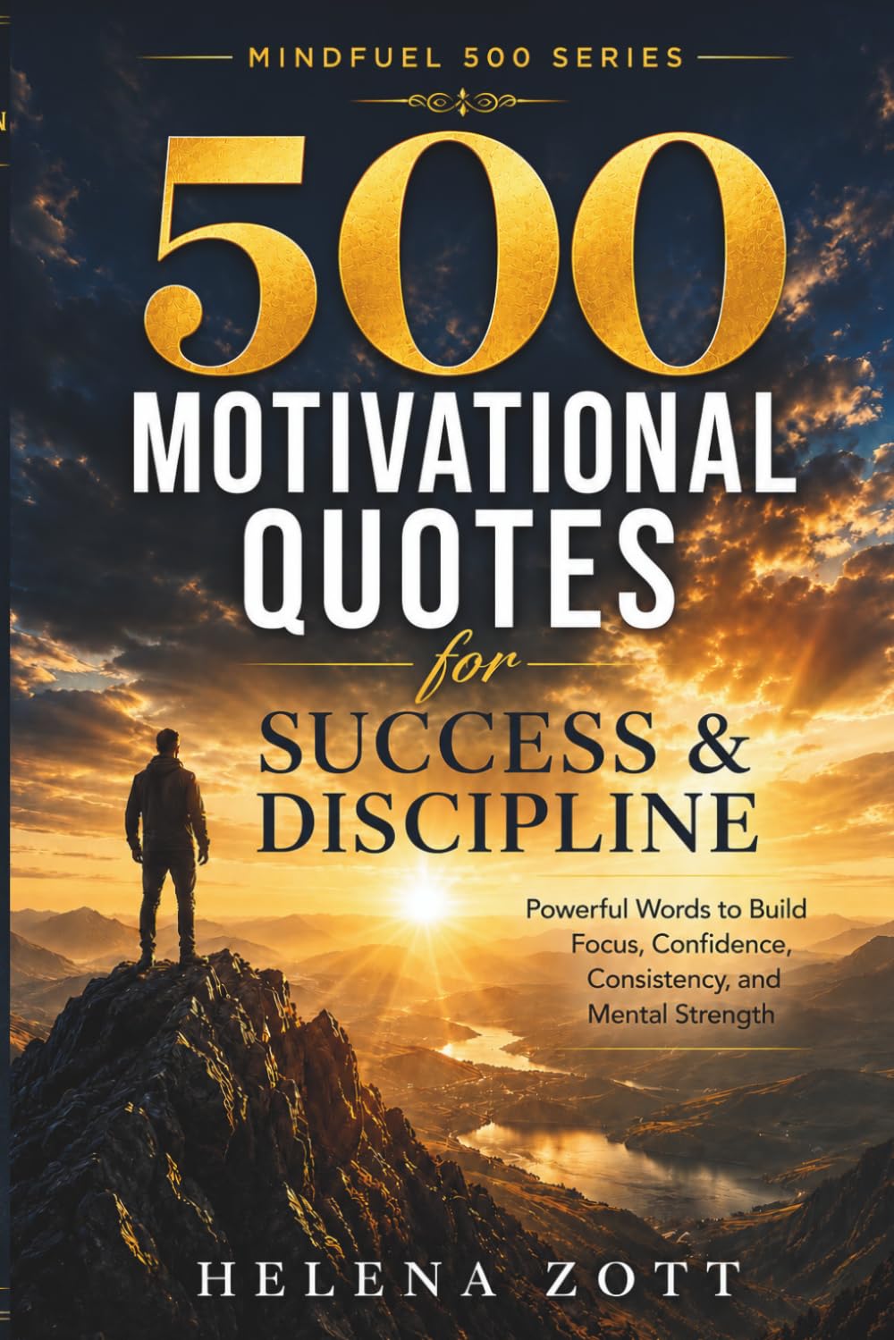 500 MOTIVATIONAL QUOTES for SUCCESS & DISCIPLINE: Powerful Words to Build Focus, Confidence, Consistency, and Mental Strength (MINDFUEL 500 SERIES)