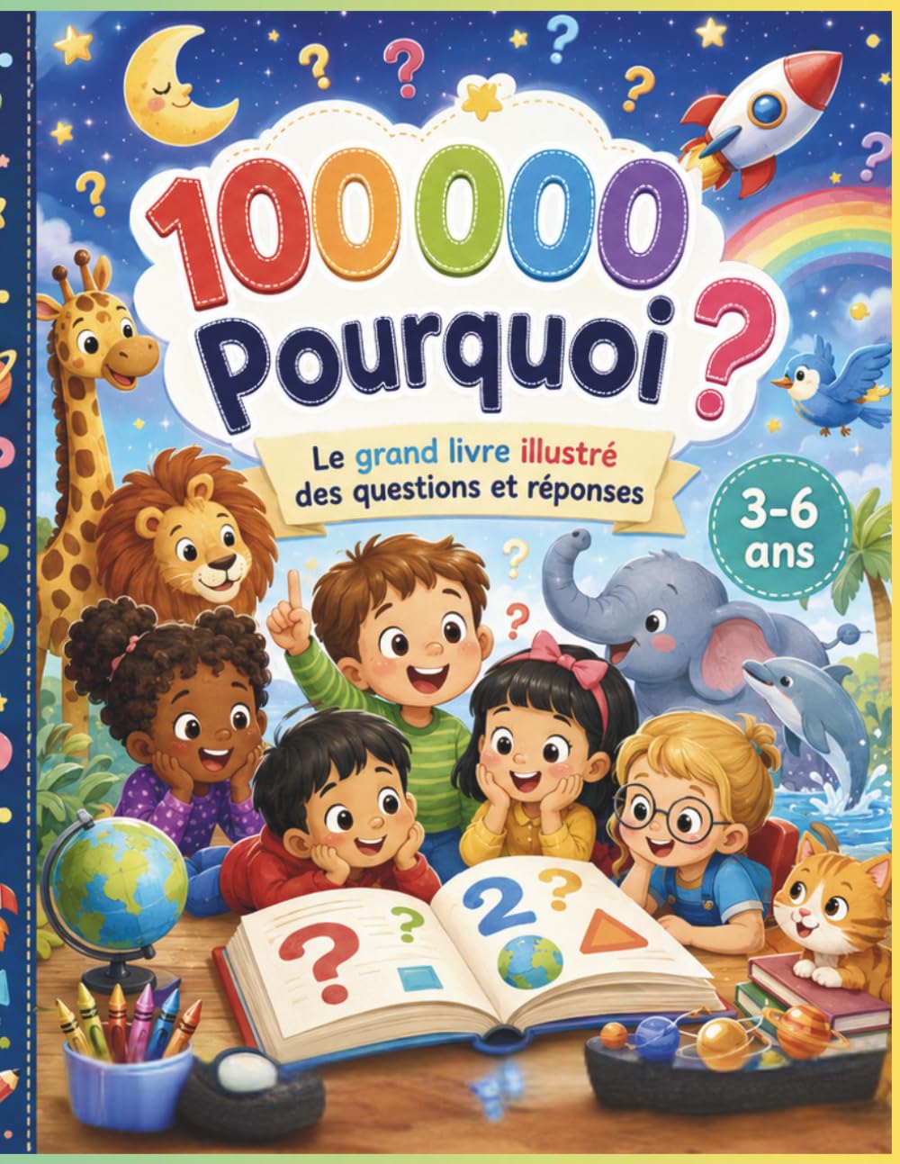 Mon Grand Livre Colorée 100 000 Pourquoi Questions et Réponses pour Enfants: Encyclopédie illustrées sur les animaux, les couleurs, les nombres, le ... et l’espace – Pour les enfants de 3 à 6 ans