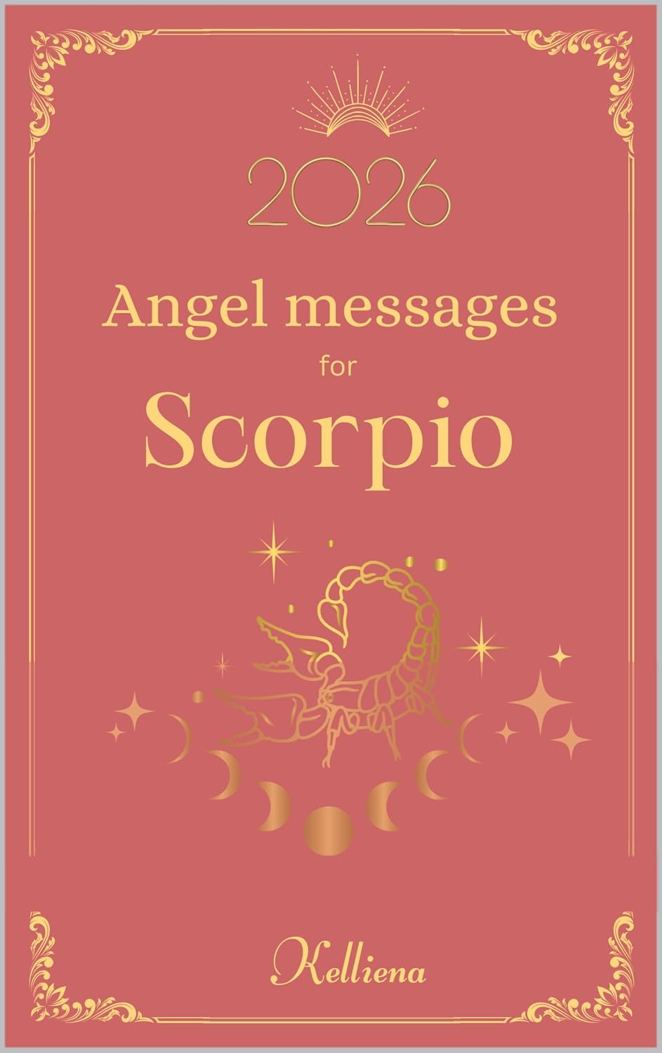 Angel messages for Scorpio 2026 By Kelliena: Daily messages from your angels (Angel Messages for 2026 by Kelliena Book 8)