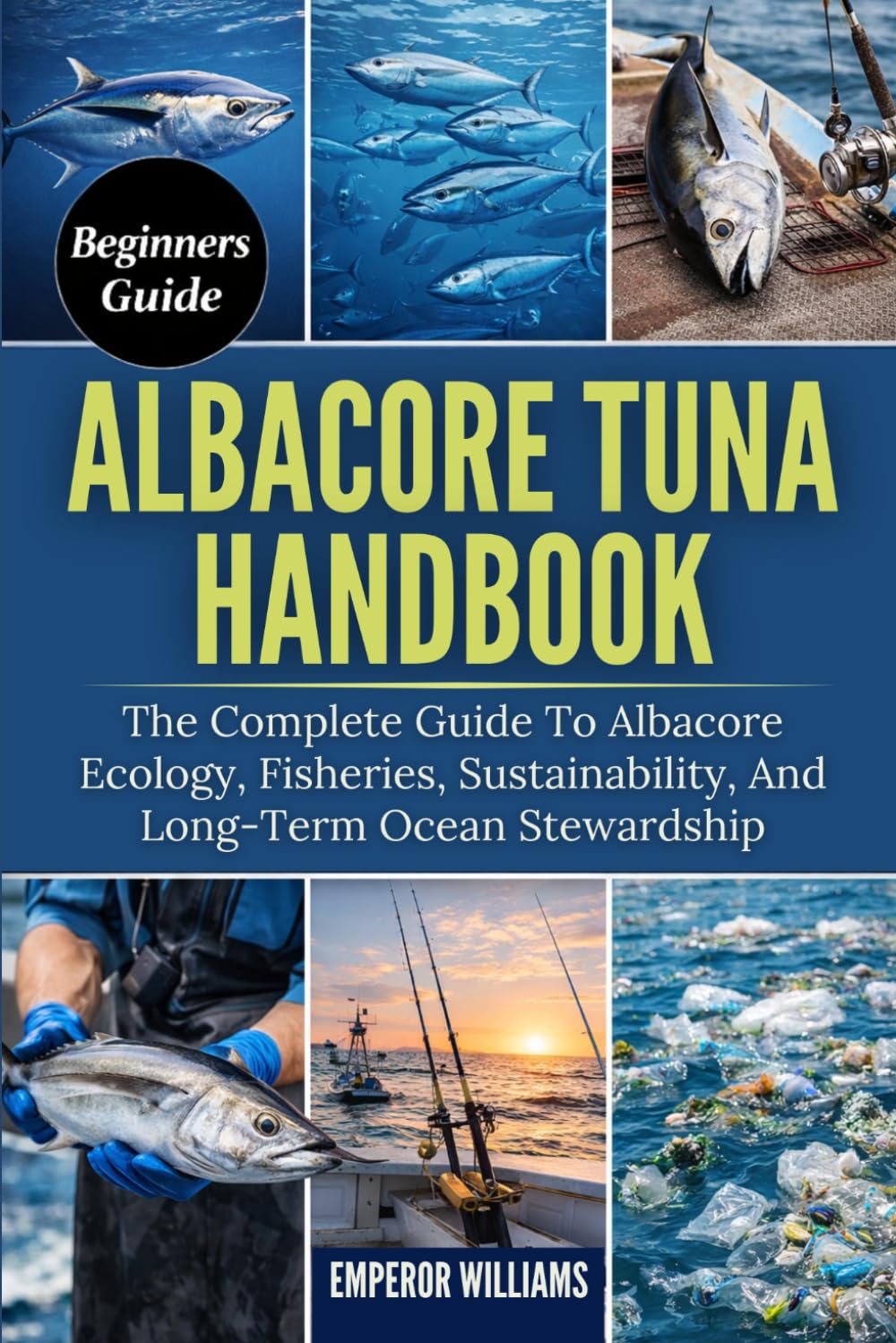 ALBACORE TUNA HANDBOOK: The Complete Guide To Albacore Ecology, Fisheries, Sustainability, And Long-Term Ocean Stewardship
