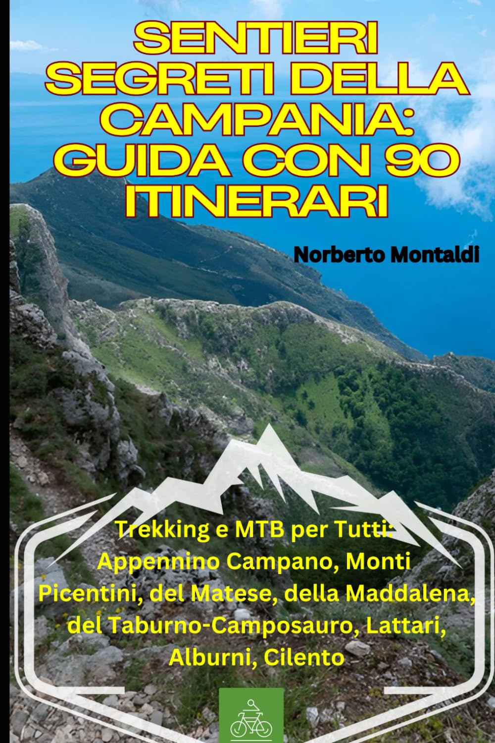 Sentieri Segreti della Campania: Guida con 90 Itinerari: Trekking e MTB per Tutti: Appennino Campano, Monti Picentini, del Matese, della Maddalena, del Taburno Camposauro, Lattari, Alburni, Cilento