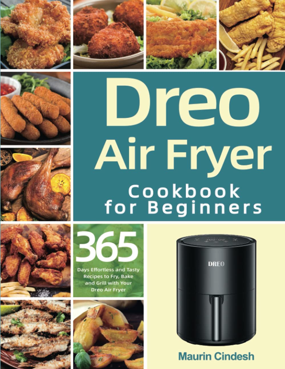 Dreo Air Fryer Cookbook for Beginners: 365 Days Effortless and Tasty Recipes to Fry, Bake and Grill with Your Dreo Air Fryer