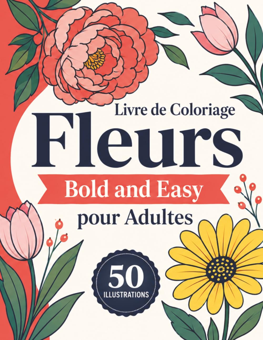 Livre de Coloriage Fleurs Bold and Easy pour Adultes: 50 motifs botaniques simples aux contours épais pour détente, anti-stress, seniors et débutants
