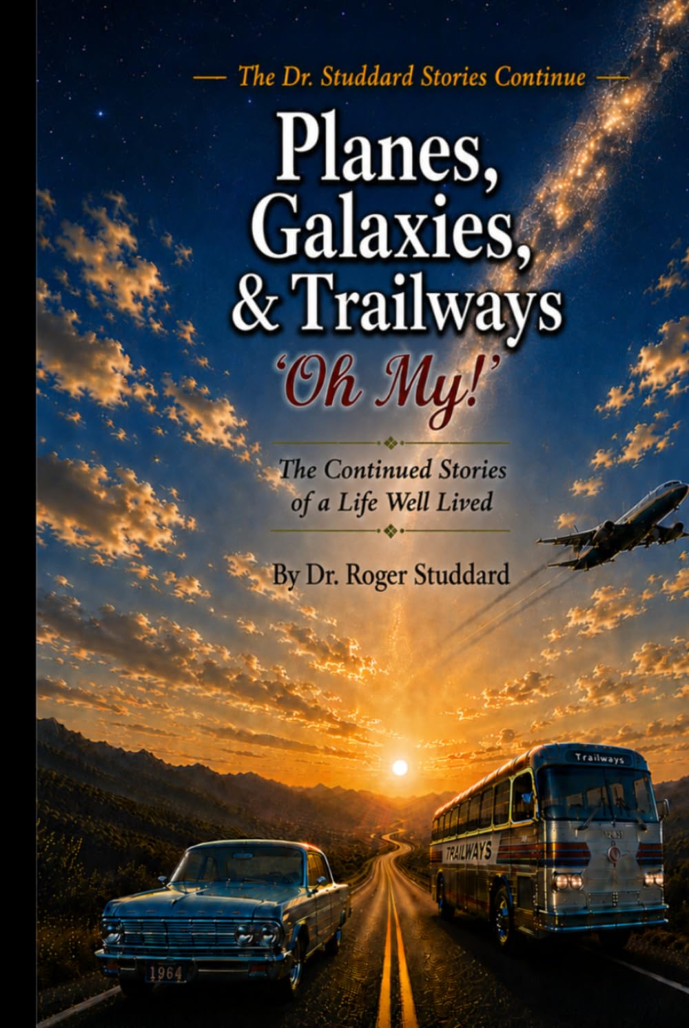 Planes, Galaxies, and Trailways, Oh My!: Continued Stories of a Life Well Lived