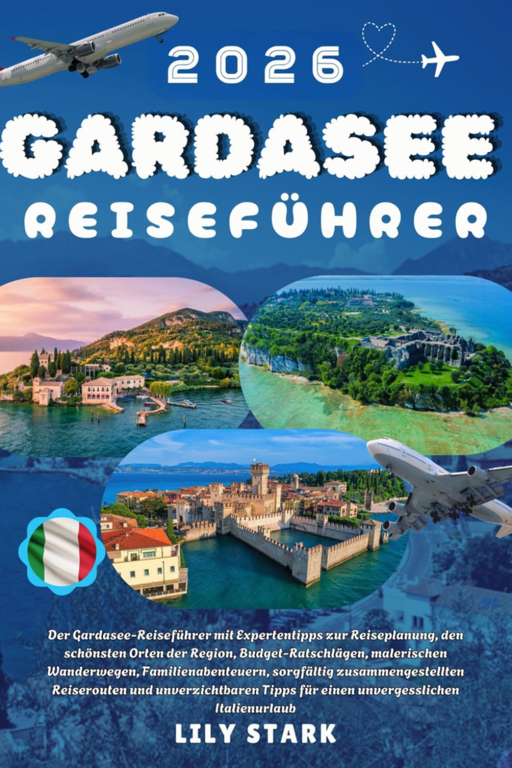 GARDASEE REISEFÜHRER 2026: Der Gardasee-Begleiter mit Experten-Tripplanung, den besten lokalen Städten, Budget-Tipps, malerischen Wanderwegen, ... für einen unvergesslichen Italien-Urlaub.