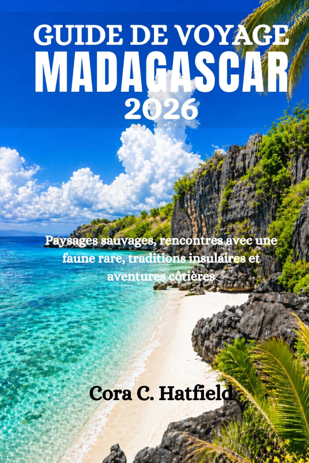 GUIDE DE VOYAGE MADAGASCAR 2026: Paysages sauvages, rencontres avec une faune rare, traditions insulaires et aventures côtières