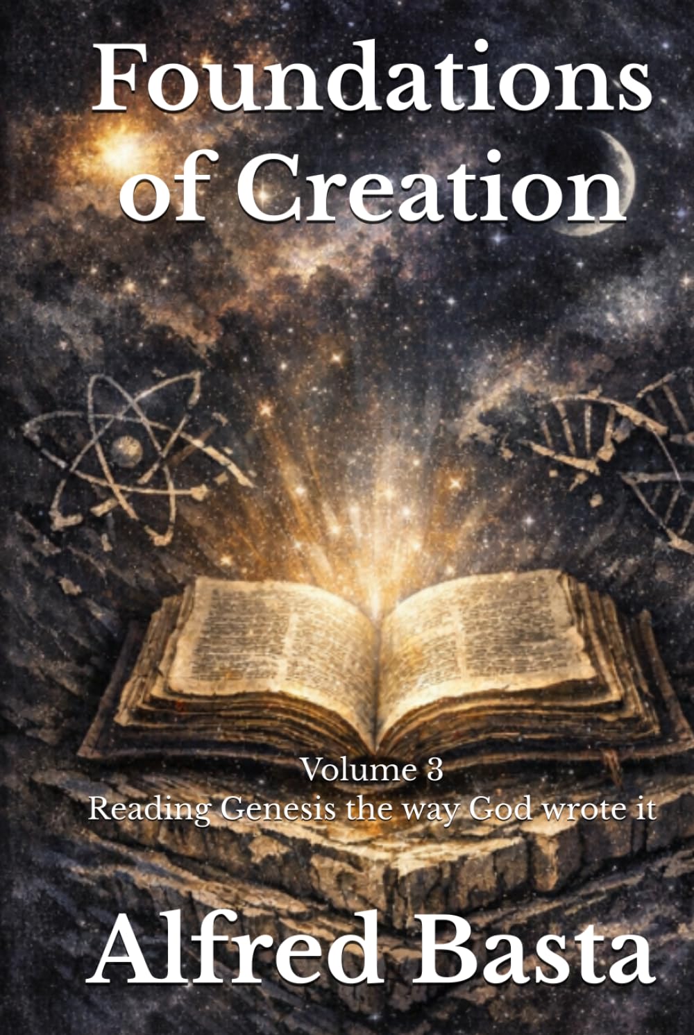 Foundations of Creation: An Encyclopedia Examining the Scientific Case for Biblical Accuracy: Volume 3 Reading Genesis The Way God Wrote It