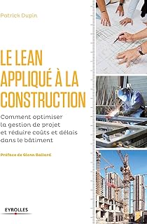 Le LEAN appliqu&eacute; &agrave; la construction: Comment optimiser la gestion de projet et r&eacute;duire co&ucirc;ts et d&eacute;lais dans le b&acirc;timent.