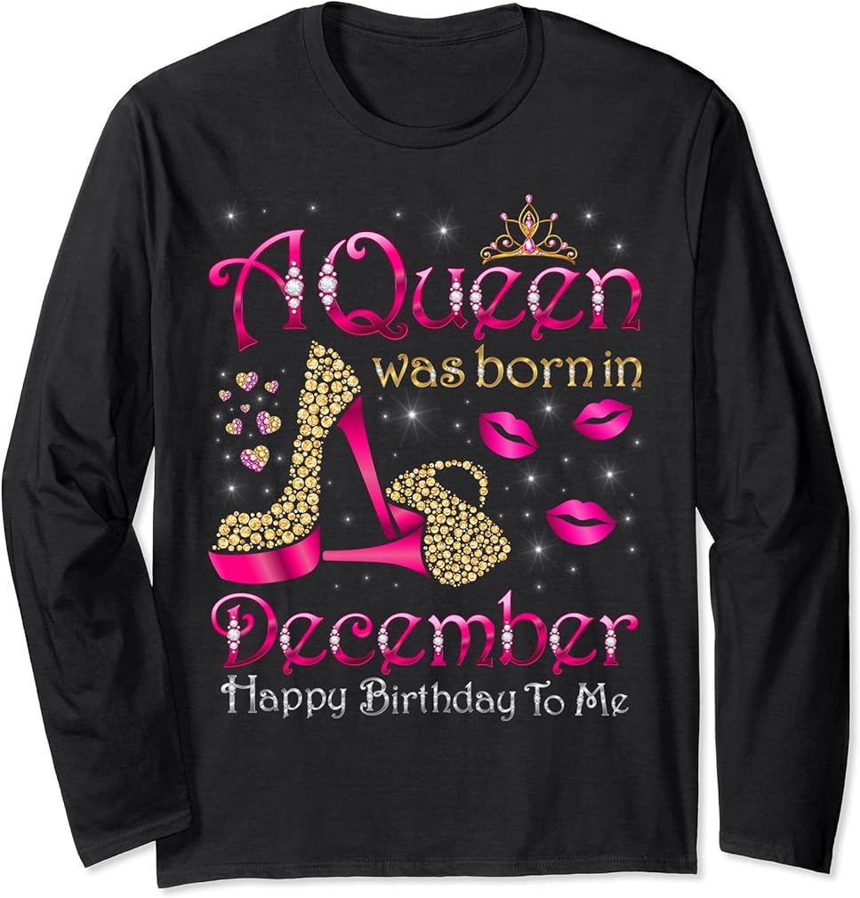 A Queen Was Born in December Happy Birthday To Me Long Sleeve T-Shirt